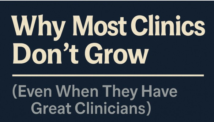 Why Most Clinics Don’t Grow (Even When They Have Great Clinicians)