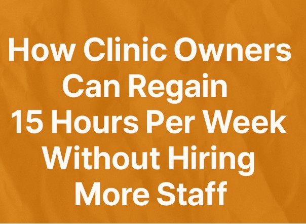 How Clinic Owners Can Regain 15 Hours Per Week
